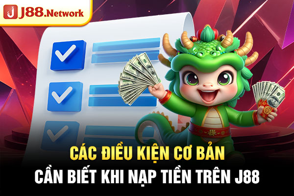 Các điều kiện cơ bản cần biết khi nạp tiền J88 Các điều kiện cơ bản cần biết khi nạp tiền J88